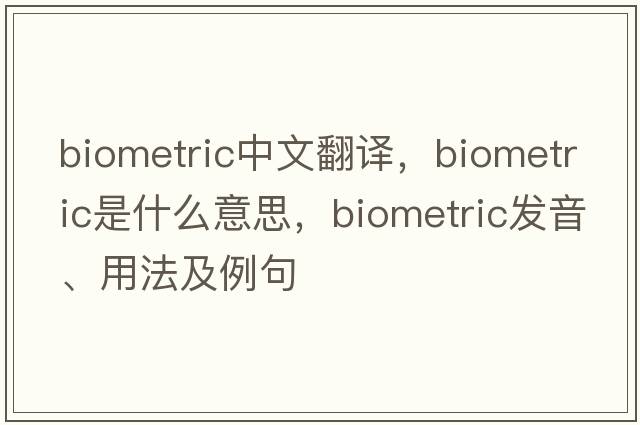 biometric中文翻譯，biometric是什么意思，biometric發(fā)音、用法及例句