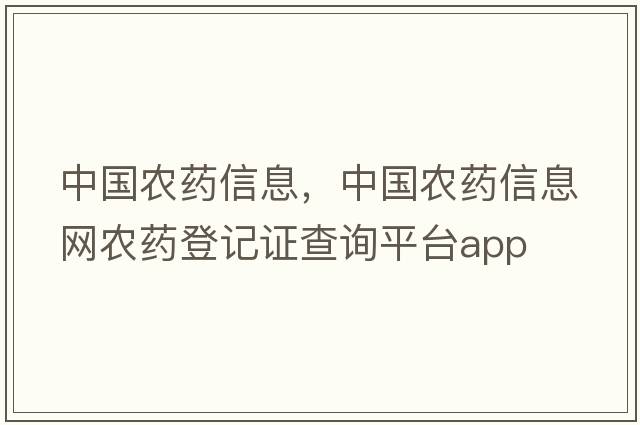 中國農藥信息，中國農藥信息網(wǎng)農藥登記證查詢(xún)平臺app