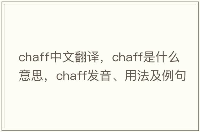 chaff中文翻譯，chaff是什么意思，chaff發(fā)音、用法及例句