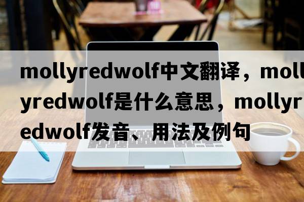 mollyredwolf中文翻譯，mollyredwolf是什么意思，mollyredwolf發(fā)音、用法及例句