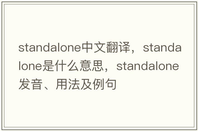 standalone中文翻譯，standalone是什么意思，standalone發(fā)音、用法及例句