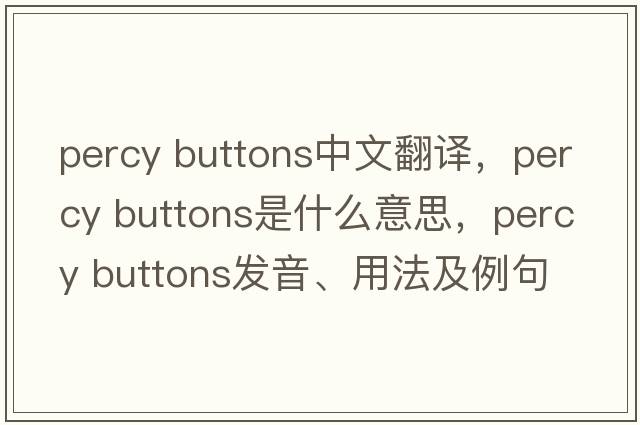 percy buttons中文翻譯，percy buttons是什么意思，percy buttons發(fā)音、用法及例句