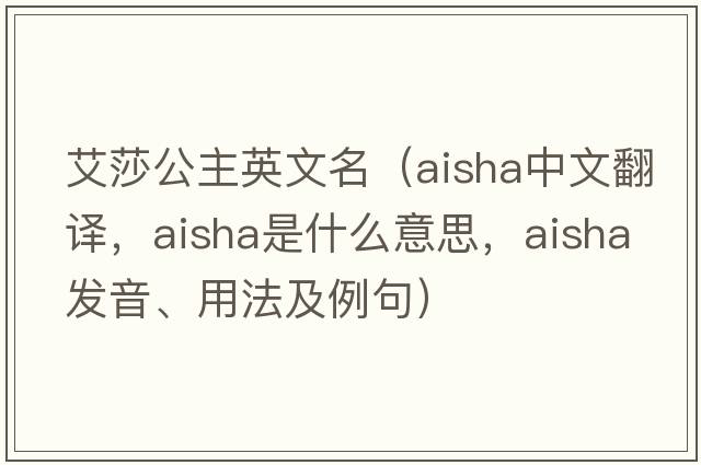艾莎公主英文名（Aisha中文翻譯，Aisha是什么意思，Aisha發(fā)音、用法及例句）