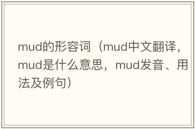 mud的形容詞（mud中文翻譯，mud是什么意思，mud發(fā)音、用法及例句）
