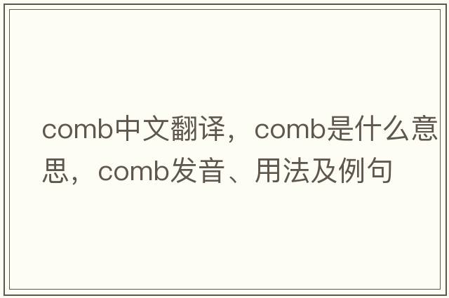 comb中文翻譯，comb是什么意思，comb發(fā)音、用法及例句