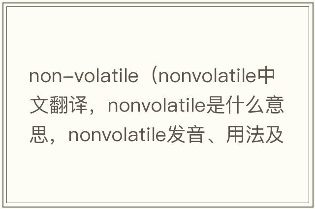 non-volatile（nonvolatile中文翻譯，nonvolatile是什么意思，nonvolatile發(fā)音、用法及例句）