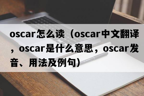 oscar怎么讀（oscar中文翻譯，oscar是什么意思，oscar發(fā)音、用法及例句）