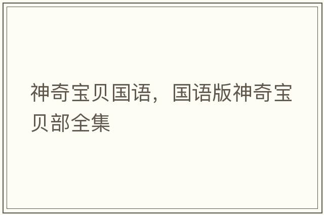 神奇寶貝國語(yǔ)，國語(yǔ)版神奇寶貝部全集