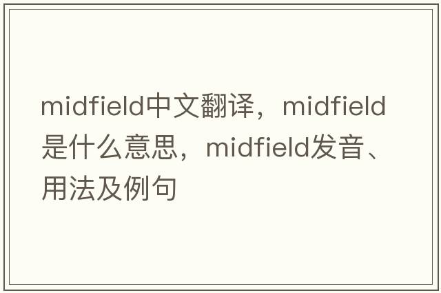 midfield中文翻譯，midfield是什么意思，midfield發(fā)音、用法及例句