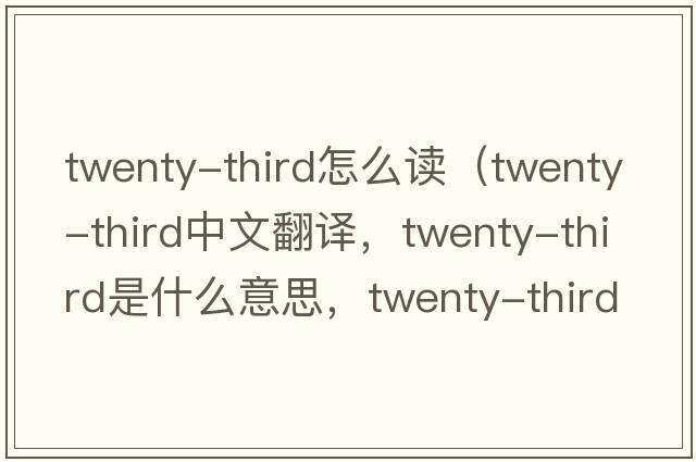 twenty-third怎么讀（twenty-third中文翻譯，twenty-third是什么意思，twenty-third發(fā)音、用法及例句）