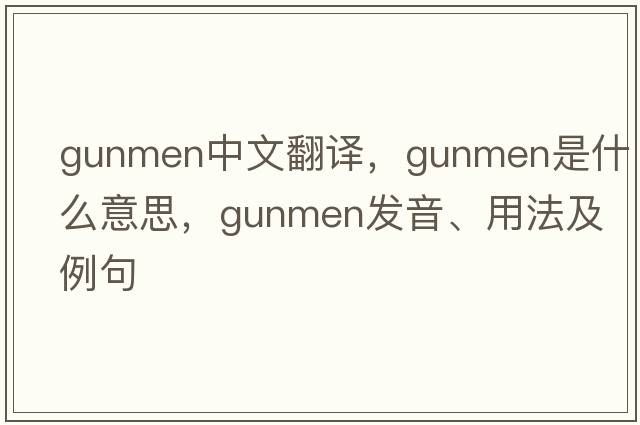 gunmen中文翻譯，gunmen是什么意思，gunmen發(fā)音、用法及例句