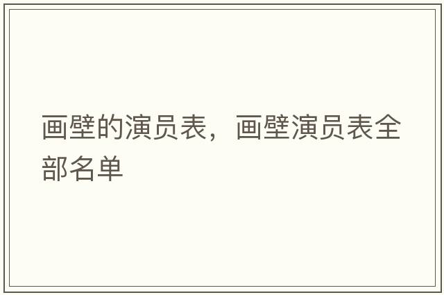 畫(huà)壁的演員表，畫(huà)壁演員表全部名單