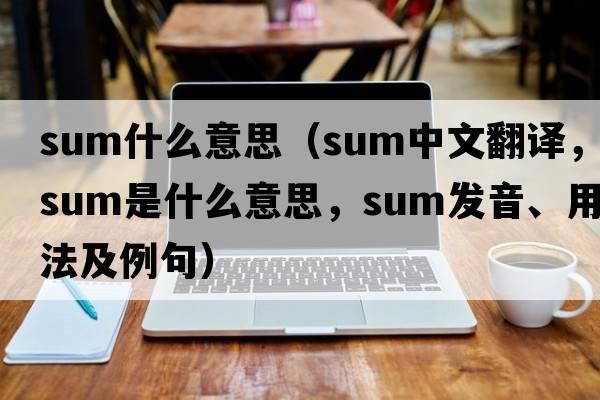 sum什么意思（sum中文翻譯，sum是什么意思，sum發(fā)音、用法及例句）