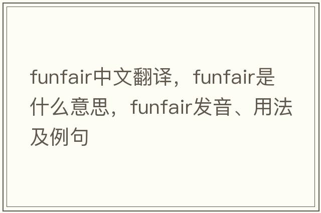 funfair中文翻譯，funfair是什么意思，funfair發(fā)音、用法及例句