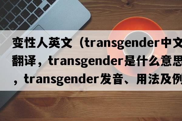變性人英文（transgender中文翻譯，transgender是什么意思，transgender發(fā)音、用法及例句）