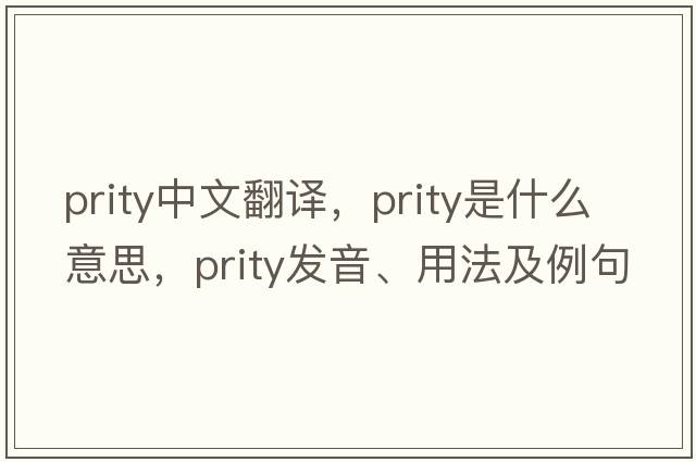 prity中文翻譯，prity是什么意思，prity發(fā)音、用法及例句
