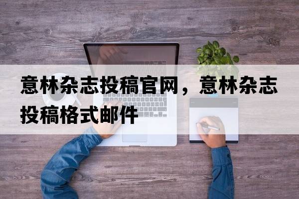 意林雜志投稿官網(wǎng)，意林雜志投稿格式郵件