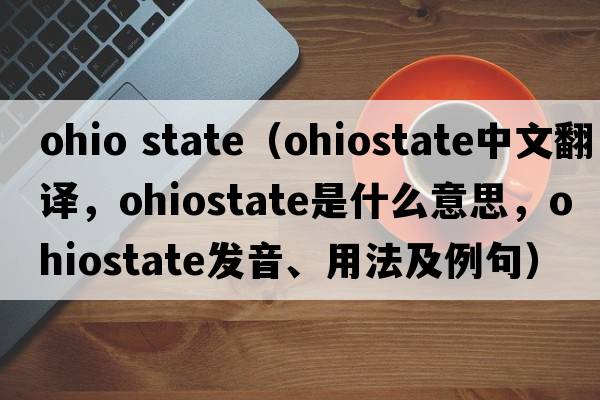 ohio state（ohiostate中文翻譯，ohiostate是什么意思，ohiostate發(fā)音、用法及例句）