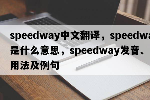 speedway中文翻譯，speedway是什么意思，speedway發(fā)音、用法及例句