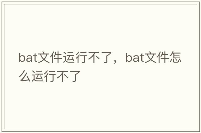 bat文件運行不了，bat文件怎么運行不了
