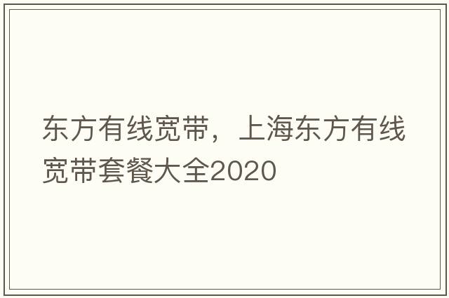東方有線(xiàn)寬帶，上海東方有線(xiàn)寬帶套餐大全2020