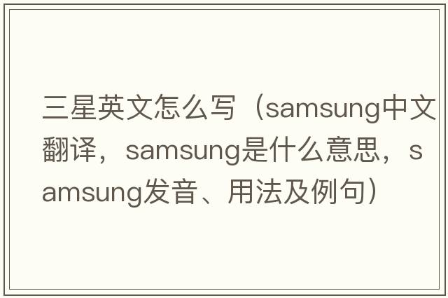 三星英文怎么寫(xiě)（Samsung中文翻譯，Samsung是什么意思，Samsung發(fā)音、用法及例句）