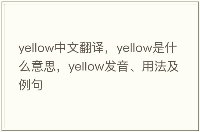 yellow中文翻譯，yellow是什么意思，yellow發(fā)音、用法及例句