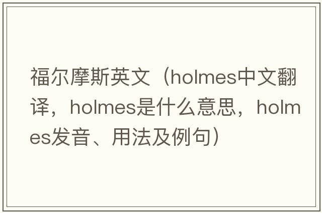 福爾摩斯英文（Holmes中文翻譯，Holmes是什么意思，Holmes發(fā)音、用法及例句）