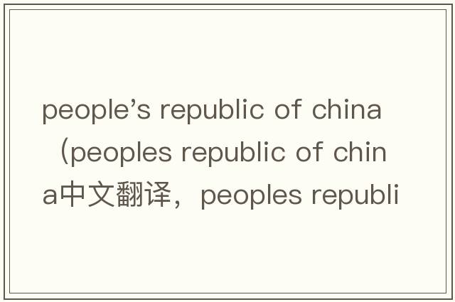 people's republic of china（peoples republic of china中文翻譯，peoples republic of china是什么意思，peoples