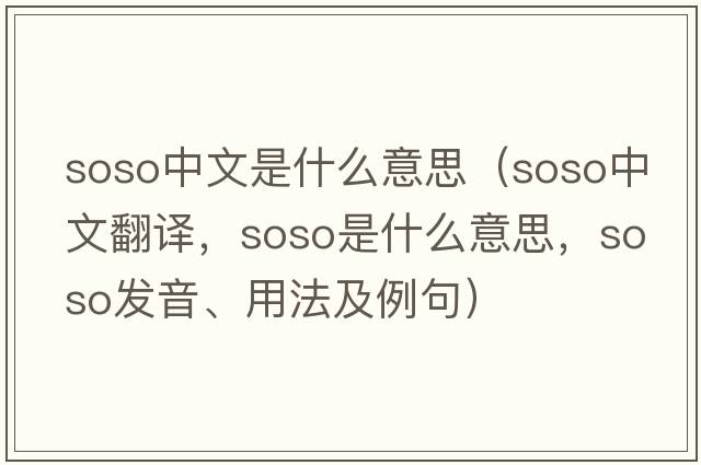 soso中文是什么意思（SOSO中文翻譯，SOSO是什么意思，SOSO發(fā)音、用法及例句）