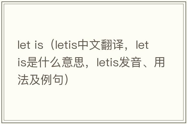 let is（letis中文翻譯，letis是什么意思，letis發(fā)音、用法及例句）