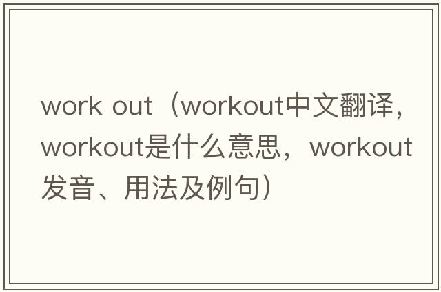 work out（workout中文翻譯，workout是什么意思，workout發(fā)音、用法及例句）