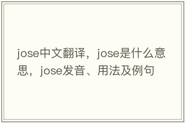 Jose中文翻譯，Jose是什么意思，Jose發(fā)音、用法及例句