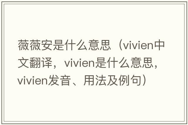薇薇安是什么意思（Vivien中文翻譯，Vivien是什么意思，Vivien發(fā)音、用法及例句）