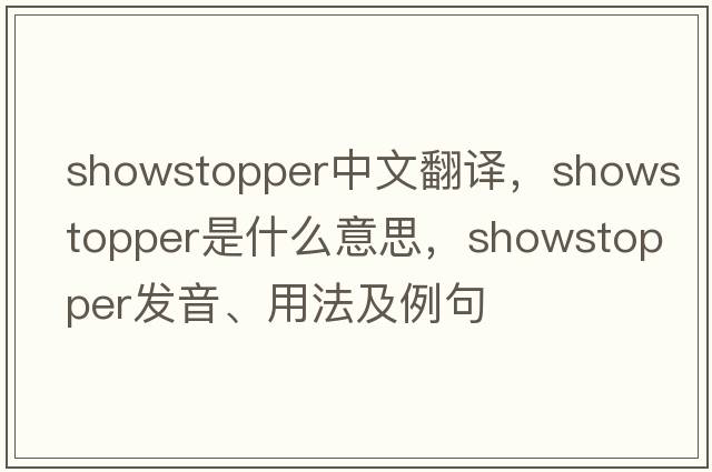 showstopper中文翻譯，showstopper是什么意思，showstopper發(fā)音、用法及例句