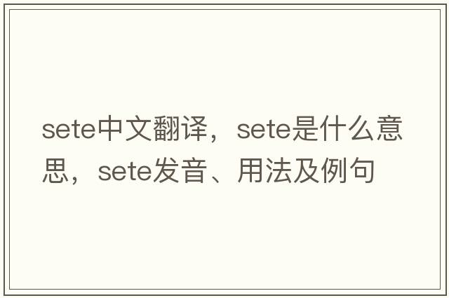sete中文翻譯，sete是什么意思，sete發(fā)音、用法及例句