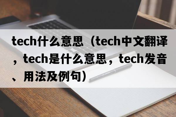 tech什么意思（tech中文翻譯，tech是什么意思，tech發(fā)音、用法及例句）