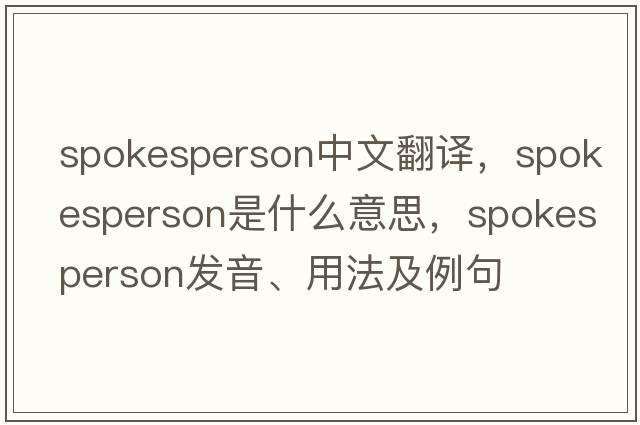 spokesperson中文翻譯，spokesperson是什么意思，spokesperson發(fā)音、用法及例句