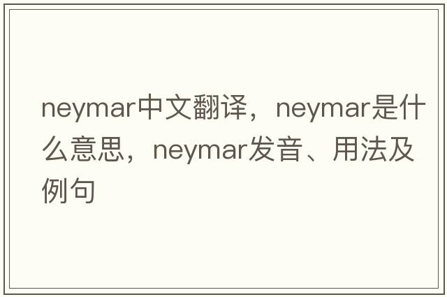 Neymar中文翻譯，Neymar是什么意思，Neymar發(fā)音、用法及例句