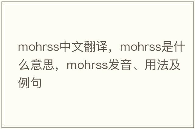 mohrss中文翻譯，mohrss是什么意思，mohrss發(fā)音、用法及例句