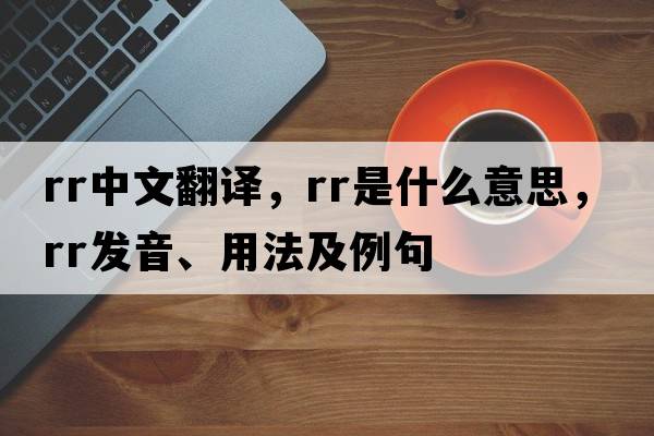 rr中文翻譯，rr是什么意思，rr發(fā)音、用法及例句