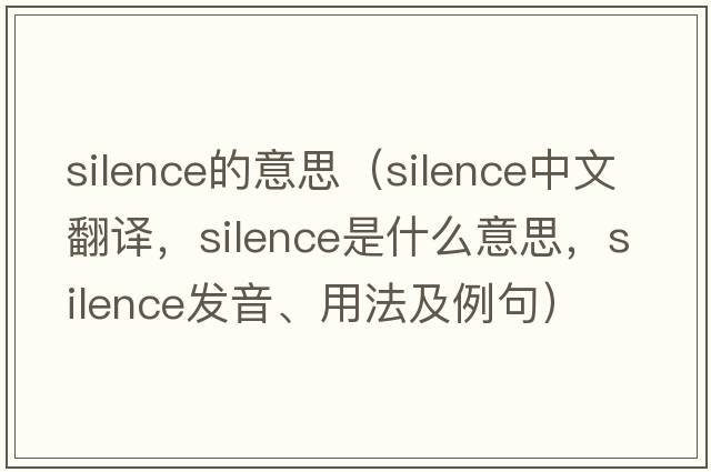 silence的意思（silence中文翻譯，silence是什么意思，silence發(fā)音、用法及例句）