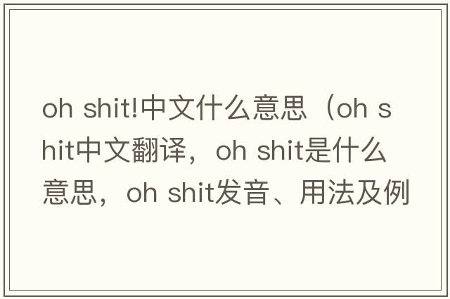 oh shit!中文什么意思（oh shit中文翻譯，oh shit是什么意思，oh shit發(fā)音、用法及例句）