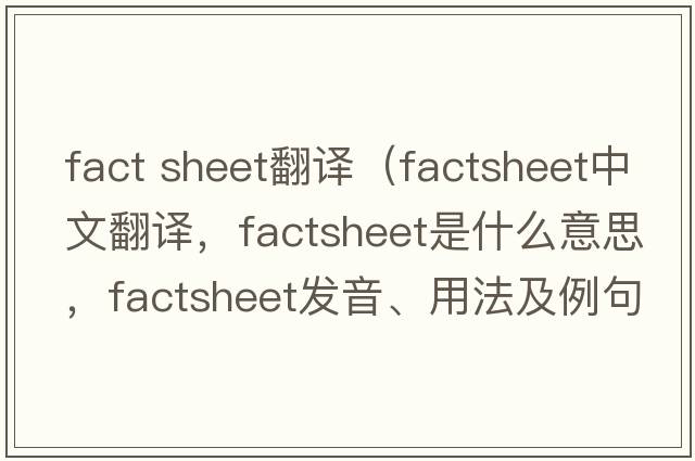fact sheet翻譯（factsheet中文翻譯，factsheet是什么意思，factsheet發(fā)音、用法及例句）