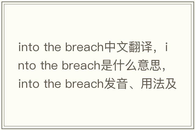 into the breach中文翻譯，into the breach是什么意思，into the breach發(fā)音、用法及例句