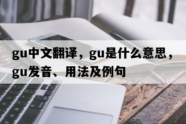 gu中文翻譯，gu是什么意思，gu發(fā)音、用法及例句