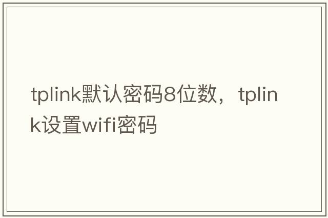 tplink默認密碼8位數，tplink設置wifi密碼