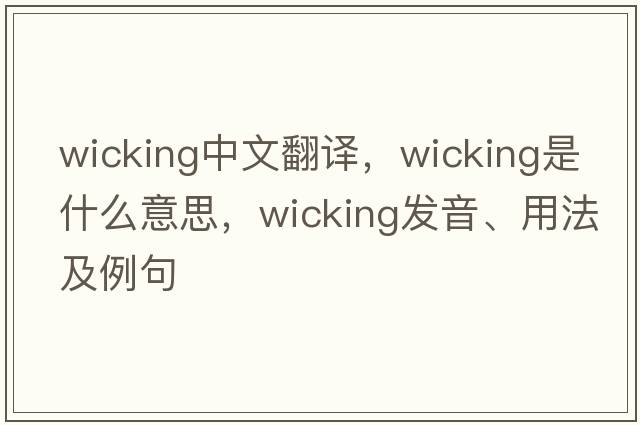 wicking中文翻譯，wicking是什么意思，wicking發(fā)音、用法及例句