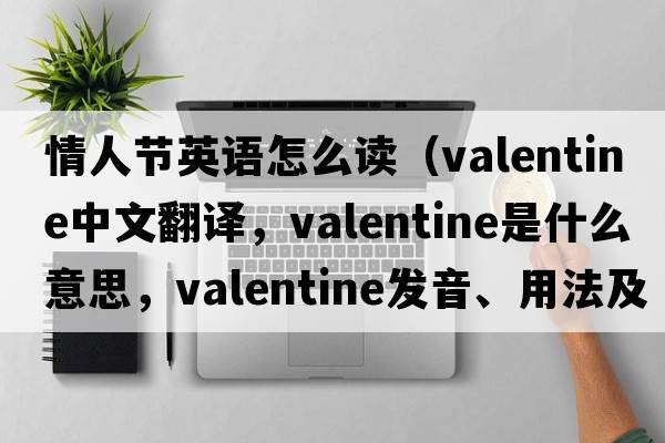 情人節英語(yǔ)怎么讀（valentine中文翻譯，valentine是什么意思，valentine發(fā)音、用法及例句）