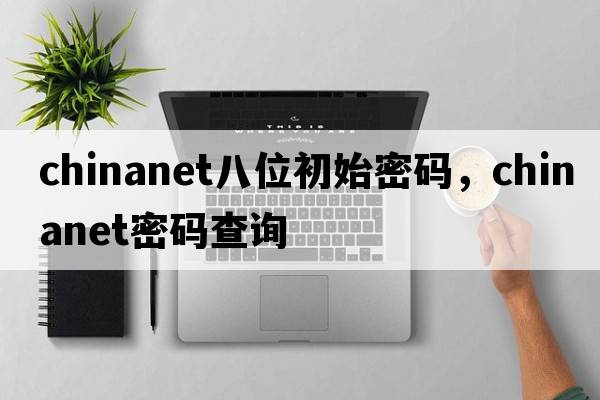 chinanet八位初始密碼，chinanet密碼查詢(xún)